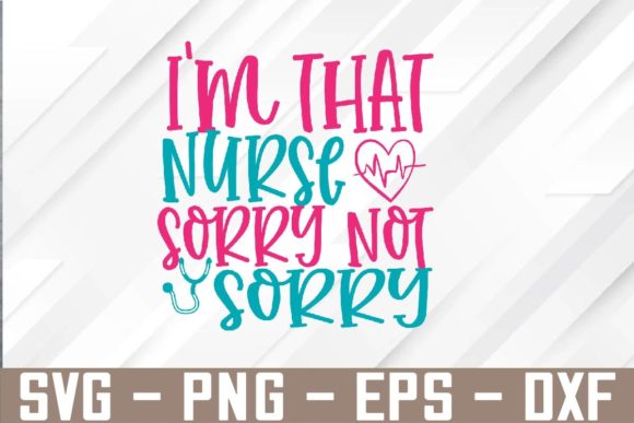 I’m That Nurse Sorry Not Sorry Svg Desig Graphics